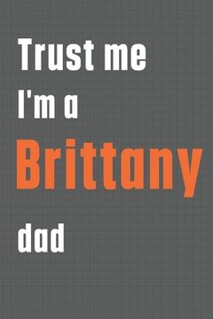 portada Trust me I'm a Brittany dad: For Brittany Dog Dad (en Inglés)