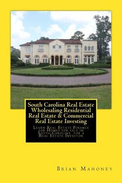 portada South Carolina Real Estate Wholesaling Residential Real Estate & Commercial Real Estate Investing: Learn Real Estate Finance for Homes for sale in Sou (en Inglés)