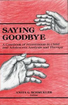portada saying goodbye: a cas of termination in child and adolescent analysis and therapy (en Inglés)