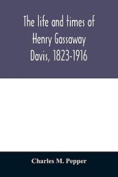 portada The Life and Times of Henry Gassaway Davis, 1823-1916 (en Inglés)