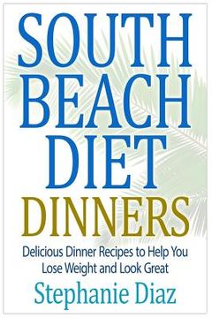 portada South Beach Diet Dinners: Delicious Dinner Recipes to Help You Lose Weight and Look Great (en Inglés)