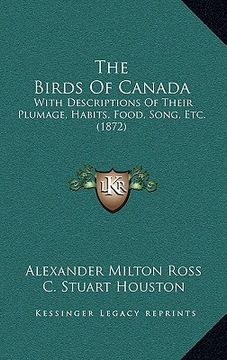 portada the birds of canada: with descriptions of their plumage, habits, food, song, etc. (1872) (en Inglés)