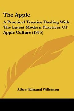 portada the apple: a practical treatise dealing with the latest modern practices of apple culture (1915) (en Inglés)