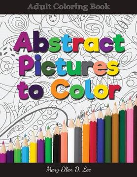 portada Abstract Pictures to Color: Adult Colring Book (en Inglés)