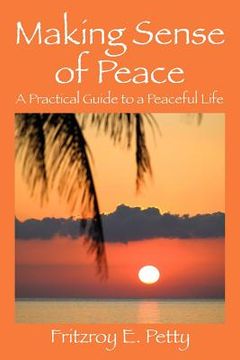 portada making sense of peace: a practical guide to a peaceful life (en Inglés)