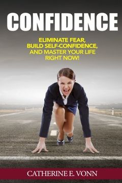 portada Confidence: Eliminate Fear, Build Self-Confidence, And Master Your Life Right Now!