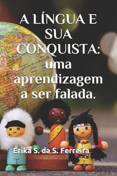 portada A Língua E Sua Conquista: Uma Aprendizagem a Ser Falada. (en Portugués)