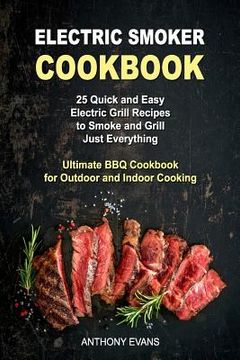portada Electric Smoker Cookbook: 25 Quick and Easy Electric Grill Recipes to Smoke and Grill Just Everything, Ultimate BBQ Cookbook for Outdoor and Ind (in English)