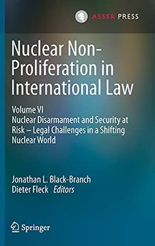 portada Nuclear Non-Proliferation in International law - Volume vi: Nuclear Disarmament and Security at Risk – Legal Challenges in a Shifting Nuclear World 