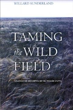 portada taming the wild field: colonization and empire on the russian steppe