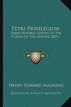 portada petri privilegium: three pastoral letters to the clergy of the diocese (1871) (en Inglés)