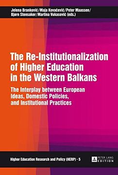 portada The Re-Institutionalization of Higher Education in the Western Balkans: The Interplay between European Ideas, Domestic Policies, and Institutional Practices (Higher Education Research and Policy)