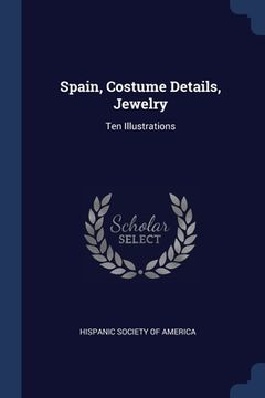 portada Spain, Costume Details, Jewelry: Ten Illustrations (en Inglés)
