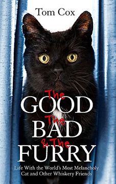 portada The Good, The Bad and The Furry: Life with the World's Most Melancholy Cat and Other Whiskery Friends