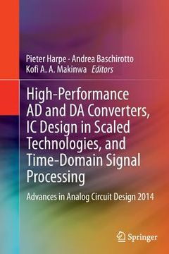 portada High-Performance AD and Da Converters, IC Design in Scaled Technologies, and Time-Domain Signal Processing: Advances in Analog Circuit Design 2014 (en Inglés)