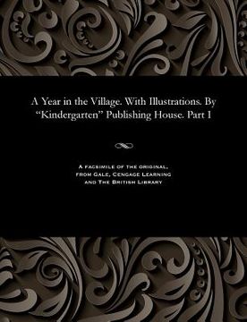 portada A Year in the Village. with Illustrations. by "Kindergarten" Publishing House. Part I (en Ruso)