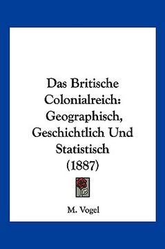 portada Das Britische Colonialreich: Geographisch, Geschichtlich Und Statistisch (1887) (en Alemán)