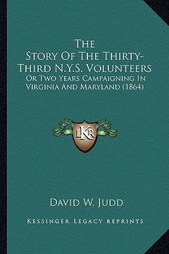 portada the story of the thirty-third n.y.s. volunteers the story of the thirty-third n.y.s. volunteers: or two years campaigning in virginia and maryland (18 (en Inglés)