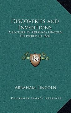 portada discoveries and inventions: a lecture by abraham lincoln delivered in 1860 (en Inglés)