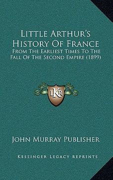 portada little arthur's history of france: from the earliest times to the fall of the second empire (1899) (in English)