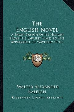 portada the english novel: a short sketch of its history from the earliest times to the appearance of waverley (1911) (en Inglés)