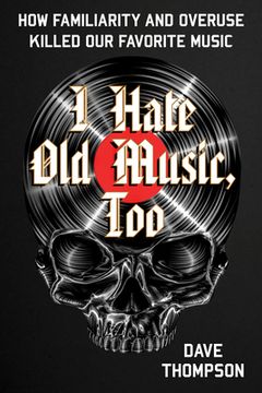 portada I Hate Old Music, Too: How Familiarity & Overuse Killed Our Favorite Music