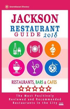 portada Jackson Restaurant Guide 2018: Best Rated Restaurants in Jackson, Nevada - Restaurants, Bars and Cafes recommended for Tourist, 2018 (en Inglés)