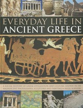 portada Everyday Life in Ancient Greece: A Social History of Greek Civilization and Culture, Shown in 250 Magnificent Photographs, Sculptures and Paintings (en Inglés)