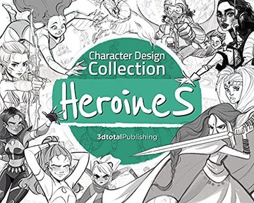 portada Character Design Collection: Heroines: An Inspirational Guide to Designing Heroines for Animation, Illustration & Video Games (in English)