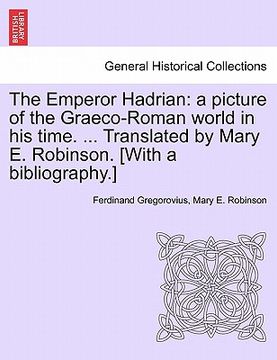 portada the emperor hadrian: a picture of the graeco-roman world in his time. ... translated by mary e. robinson. [with a bibliography.] (en Inglés)