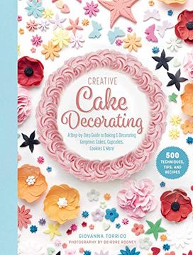 portada Creative Cake Decorating: A Step-By-Step Guide to Baking & Decorating Gorgeous Cakes, Cupcakes, Cookies & More (en Inglés)