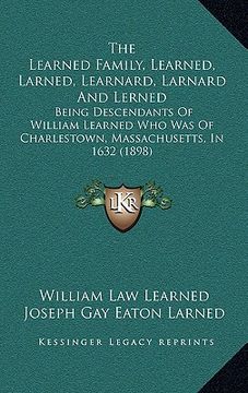 portada the learned family, learned, larned, learnard, larnard and lerned: being descendants of william learned who was of charlestown, massachusetts, in 1632 (in English)