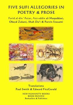 portada Five Sufi Allegories in Poetry & Prose: Farid al-din ?Attar, Azz-eddin al-Muqaddasi, Obeyd Zakani, Shah Da?i & Parvin Etesami (en Inglés)