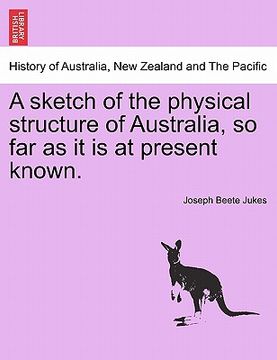 portada a sketch of the physical structure of australia, so far as it is at present known. (en Inglés)