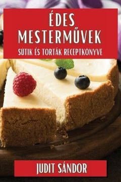 portada Édes Mesterművek: Sütik és Torták Receptkönyve (en Húngaro)
