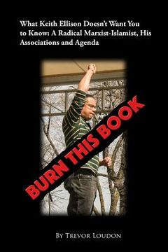 portada Burn This Book: What Keith Ellison Doesn't Want You to Know: A Radical Marxist-Islamist, His Associations and Agenda (in English)