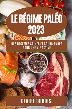 portada Le Régime Paléo 2023: Des recettes saines et gourmandes pour une vie active (en Francés)