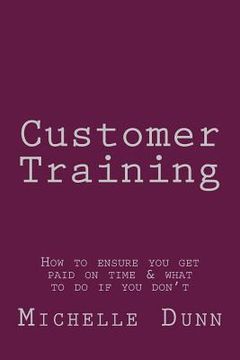 portada Customer Training: How to ensure you get paid on time & what to do if you don't (en Inglés)