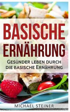 portada Basische Ernährung: Gesünder leben durch die basische Ernährung (Basische Rezepte, Basische Diät, Säure-Basen-Haushalt) (en Alemán)