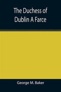portada The Duchess of Dublin A Farce (en Inglés)