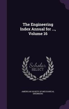 portada The Engineering Index Annual for ..., Volume 16 (en Inglés)