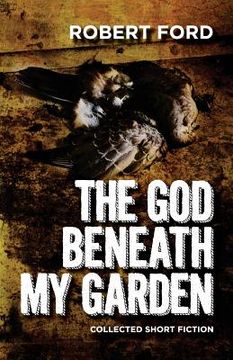 portada The God Beneath My Garden: Collected Short Fiction of Robert Ford (en Inglés)