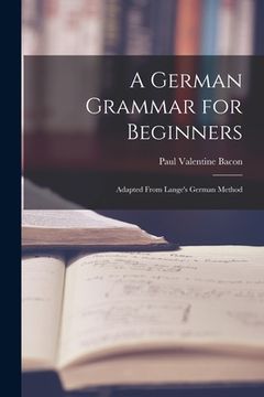 portada A German Grammar for Beginners: Adapted From Lange's German Method (en Inglés)