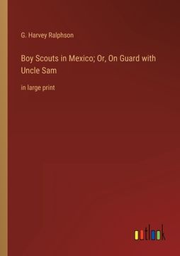 portada Boy Scouts in Mexico; Or, On Guard with Uncle Sam: in large print 
