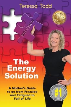 portada The Energy Solution: A Mother's Guide to go from Frazzled and Fatigued to Full of Life (en Inglés)