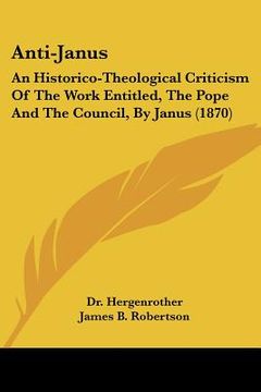 portada anti-janus: an historico-theological criticism of the work entitled, the pope and the council, by janus (1870)