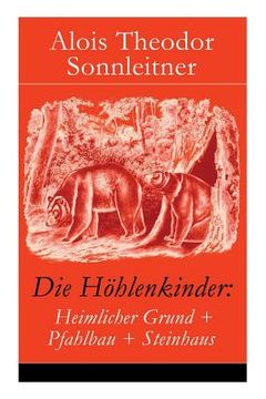 portada Die Höhlenkinder: Heimlicher Grund + Pfahlbau + Steinhaus: Die Höhlenkinder im Heimlichen Grund + Die Höhlenkinder im Pfahlbau + Die Höh (en Inglés)