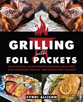 portada Grilling With Foil Packets: Delicious All-In-One Recipes for Quick Meal Prep, Easy Outdoor Cooking, and Hassle-Free Cleanup (en Inglés)