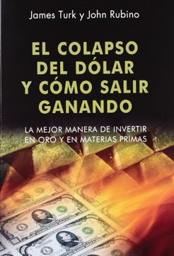 portada El Colapaso del Dólar y Cómo Salir Ganando: La Mejor Manera de Invertir en oro y en Materias Primas (in Spanish)