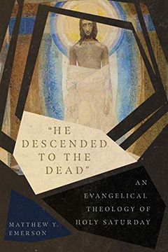 portada "he Descended to the Dead": An Evangelical Theology of Holy Saturday (en Inglés)